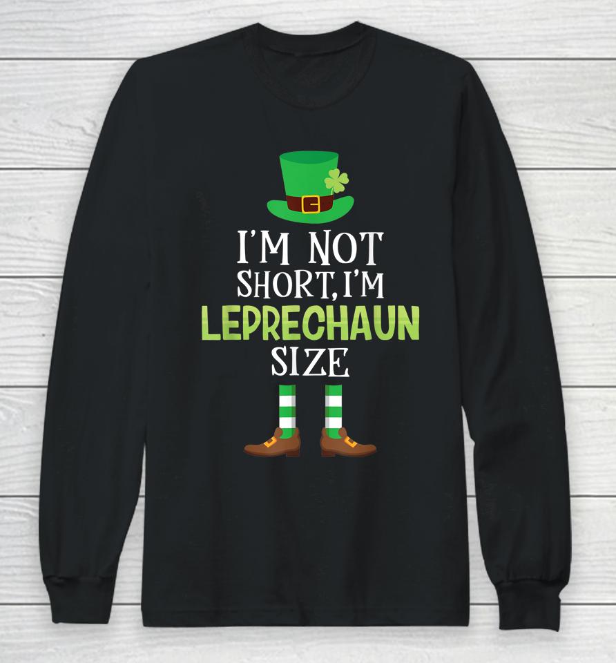 I'm Not Short I'm Leprechaun Size St Patrick's Day Long Sleeve T-Shirt