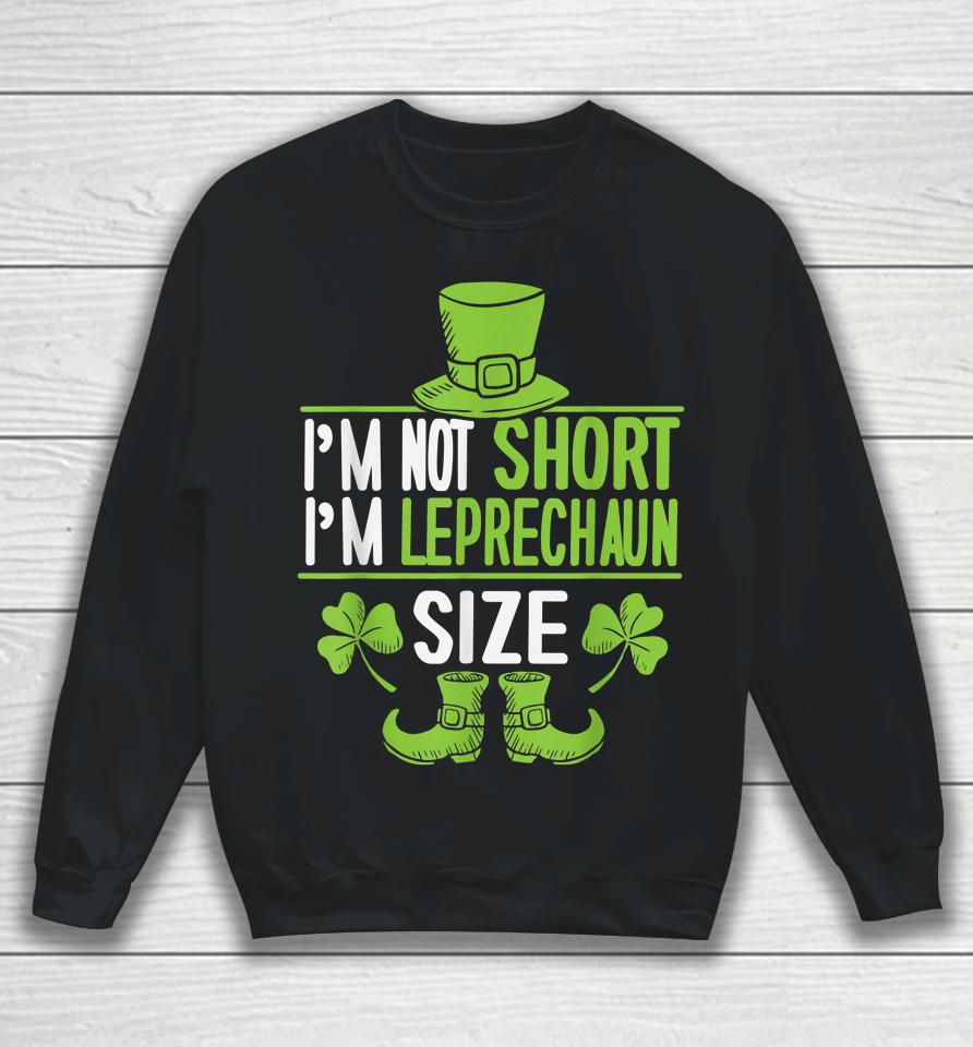 I'm Not Short I'm Leprechaun Size St Patrick's Day Sweatshirt
