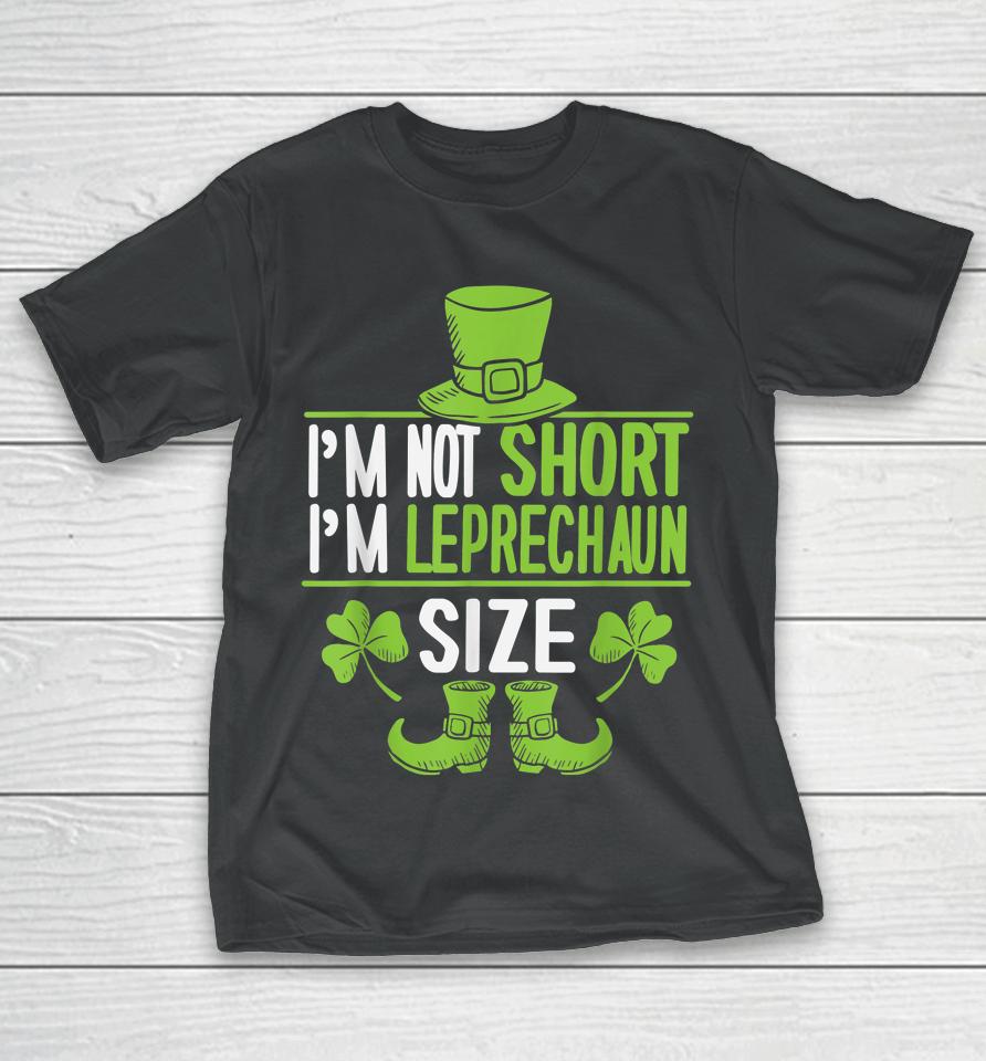 I'm Not Short I'm Leprechaun Size St Patrick's Day T-Shirt