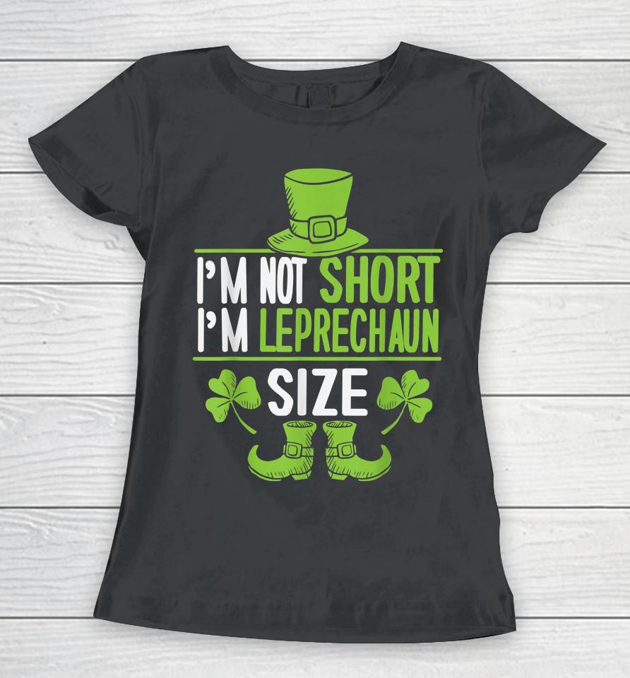 I'm Not Short I'm Leprechaun Size St Patrick's Day Women T-Shirt