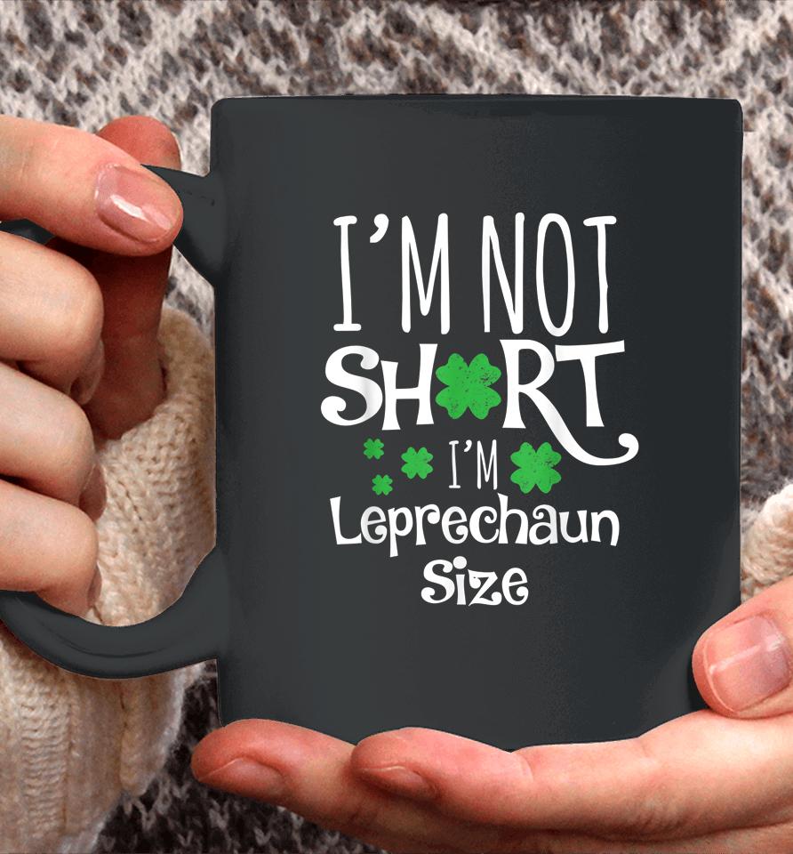 I'm Not Short I'm Leprechaun Size St Patricks Day Coffee Mug