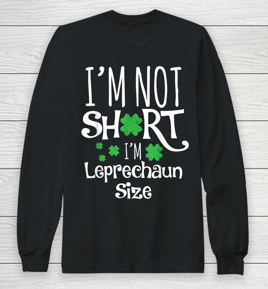 I'm Not Short I'm Leprechaun Size St Patricks Day Long Sleeve T-Shirt