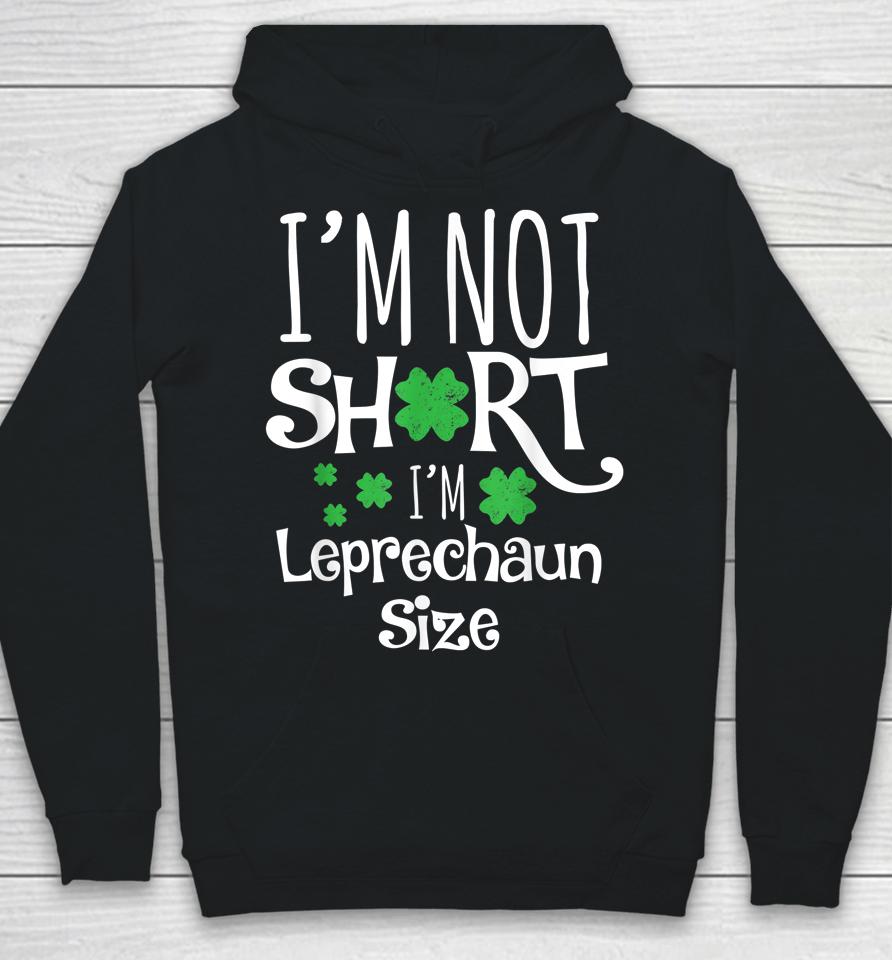 I'm Not Short I'm Leprechaun Size St Patricks Day Hoodie