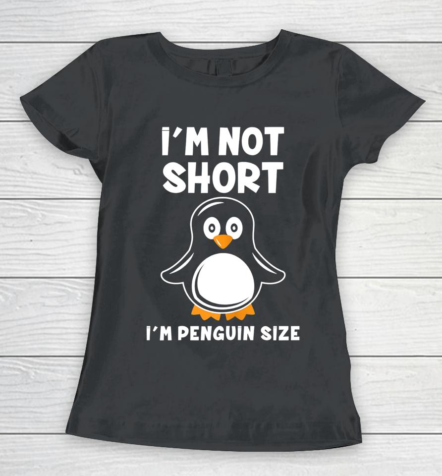 I'm Not Short I'm Penguin Size Women T-Shirt