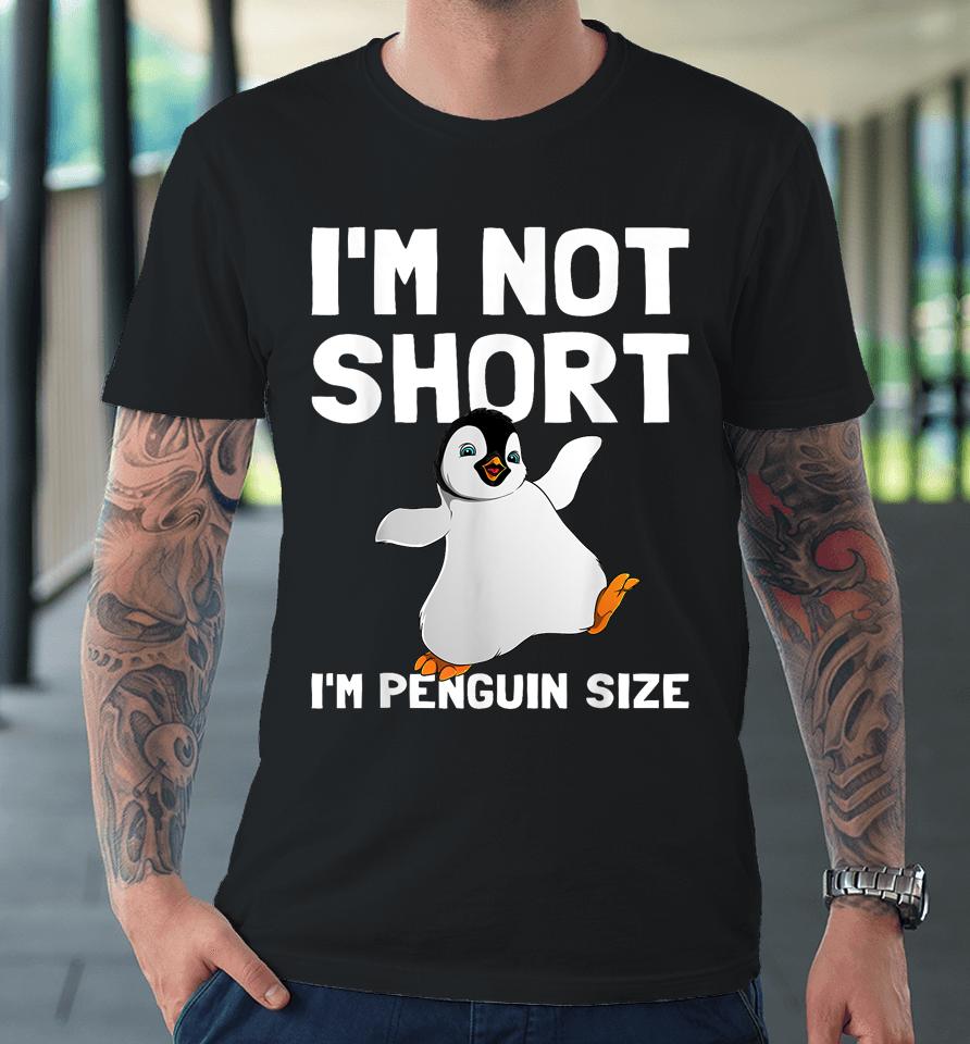 I'm Not Short I'm Penguin Size Premium T-Shirt