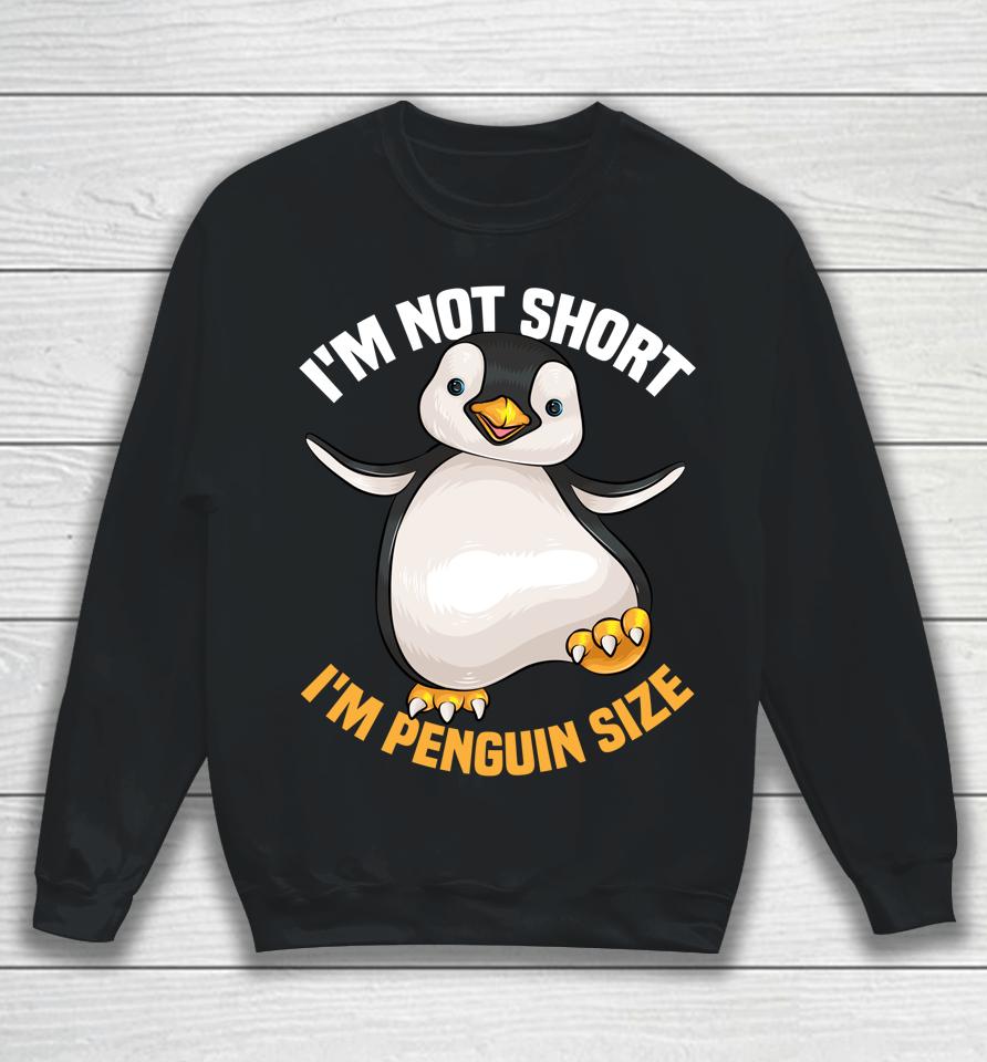 I'm Not Short I'm Penguin Size Sweatshirt