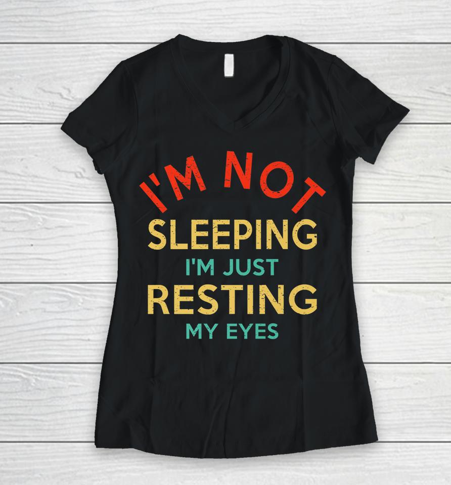 I'm Not Sleeping I'm Just Resting My Eyes Shirt Dad Joke Women V-Neck T-Shirt