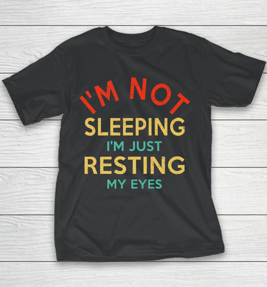 I'm Not Sleeping I'm Just Resting My Eyes Shirt Dad Joke Youth T-Shirt
