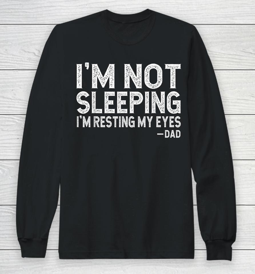 I'm Not Sleeping I'm Just Resting My Eyes Long Sleeve T-Shirt