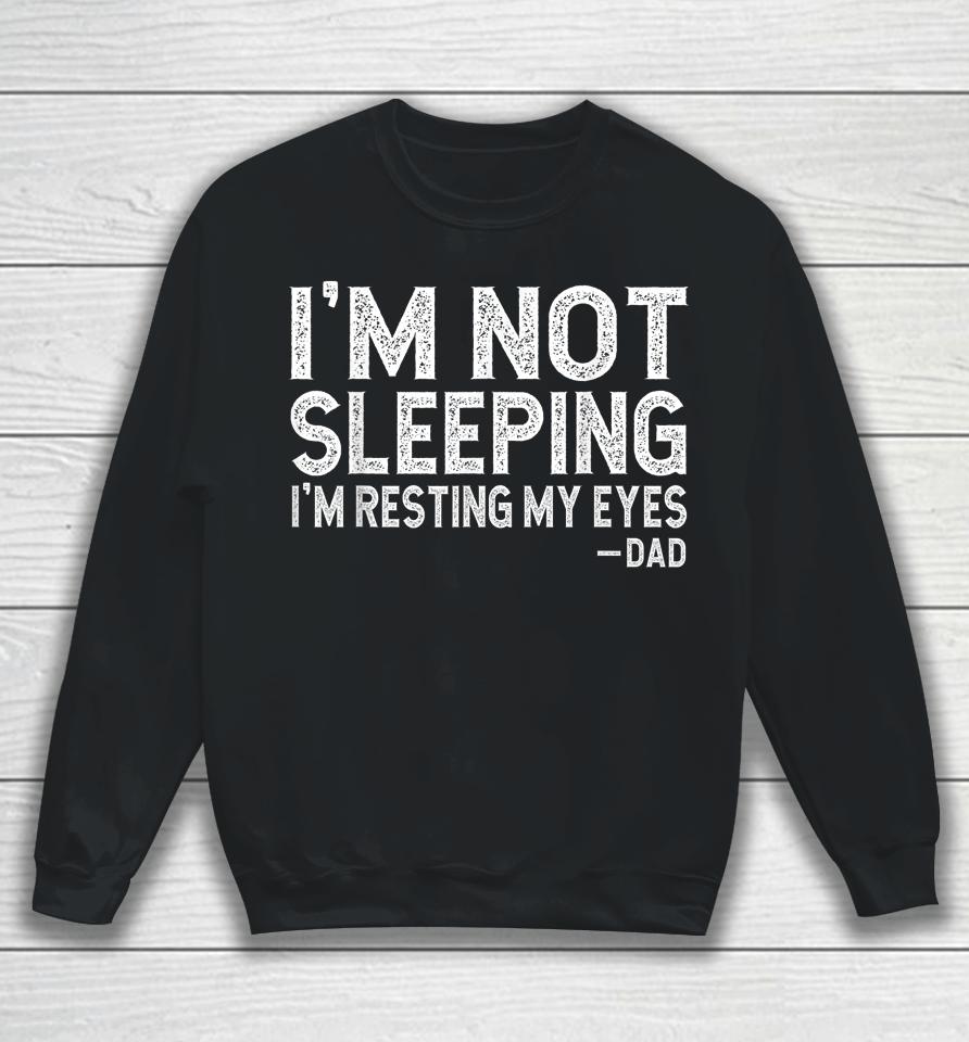 I'm Not Sleeping I'm Just Resting My Eyes Sweatshirt