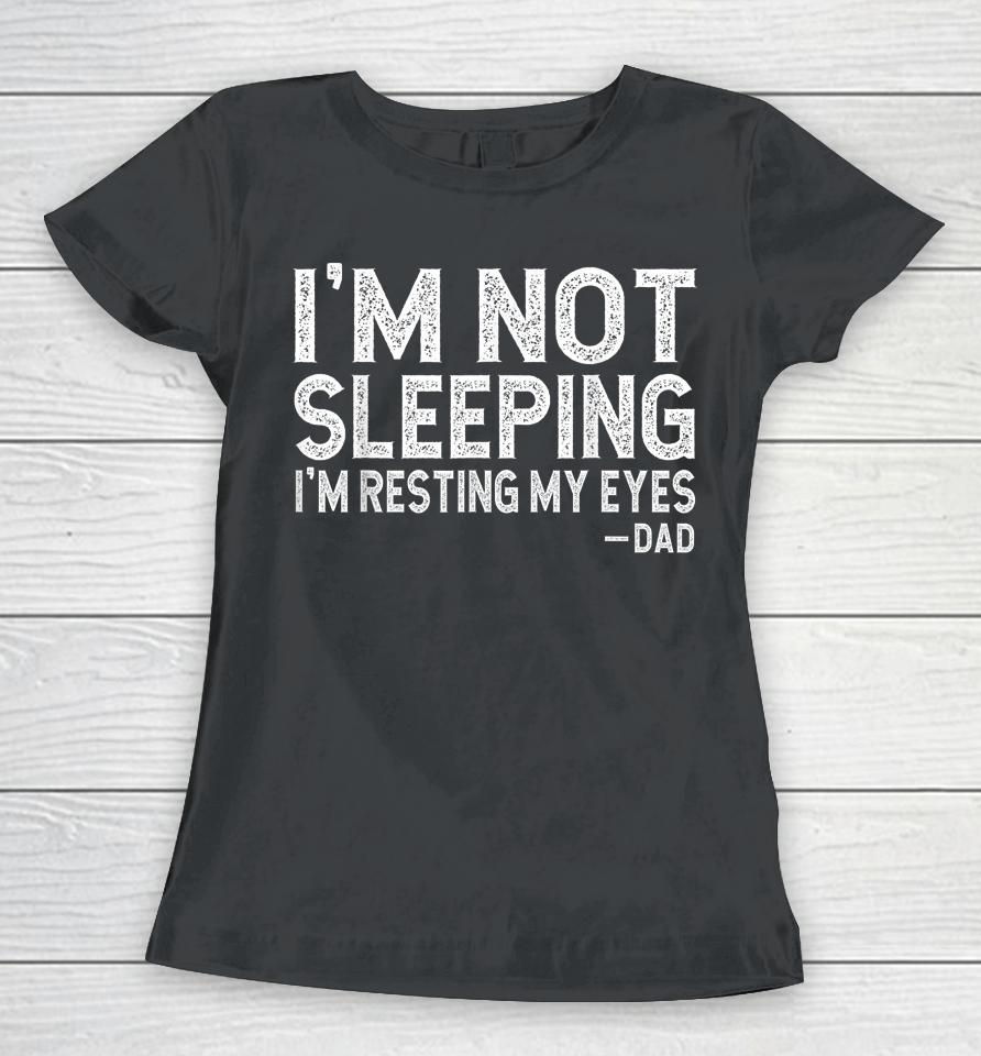 I'm Not Sleeping I'm Just Resting My Eyes Women T-Shirt