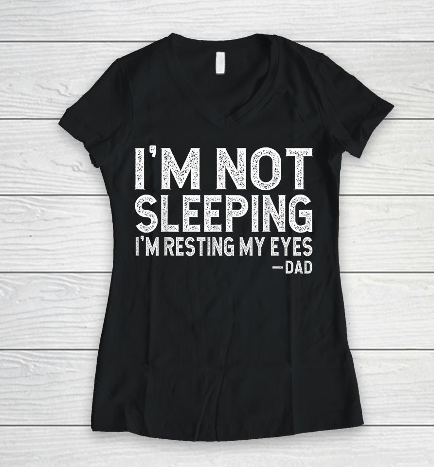 I'm Not Sleeping I'm Just Resting My Eyes Women V-Neck T-Shirt