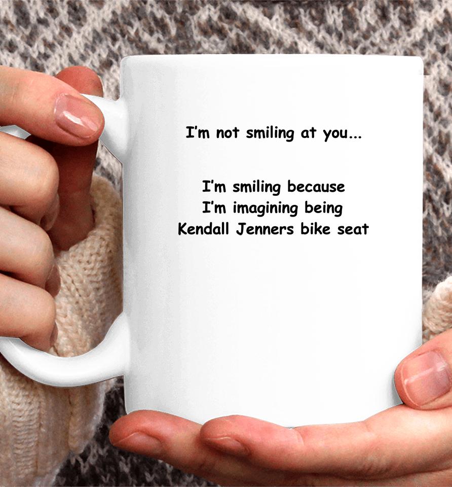 I'm Not Smiling At You I'm Smiling Because I'm Imaging Being Kendall Jenners Bike Seat Coffee Mug