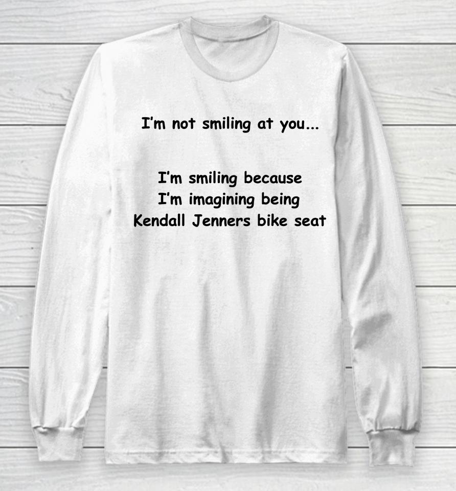 I'm Not Smiling At You I'm Smiling Because I'm Imaging Being Kendall Jenners Bike Seat Long Sleeve T-Shirt