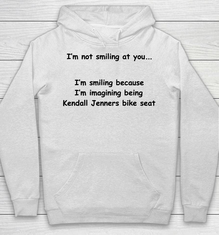 I'm Not Smiling At You I'm Smiling Because I'm Imaging Being Kendall Jenners Bike Seat Hoodie