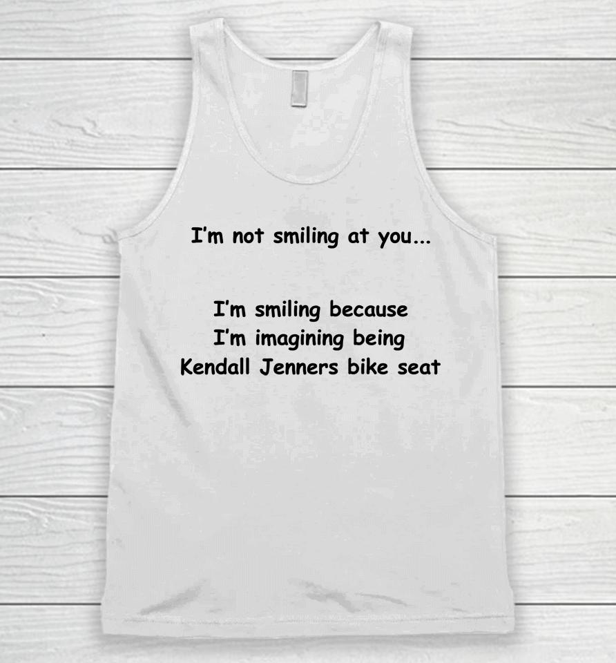 I'm Not Smiling At You I'm Smiling Because I'm Imaging Being Kendall Jenners Bike Seat Unisex Tank Top