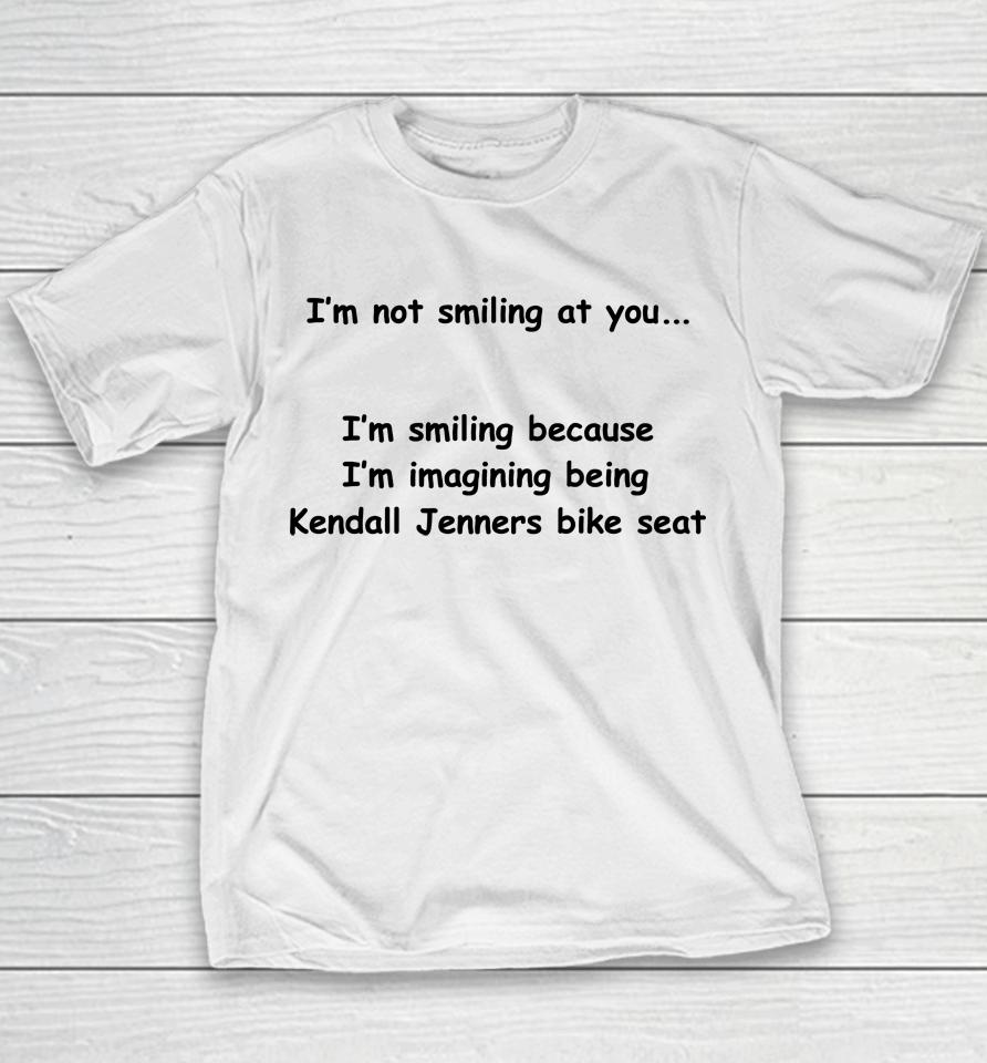 I'm Not Smiling At You I'm Smiling Because I'm Imaging Being Kendall Jenners Bike Seat Youth T-Shirt
