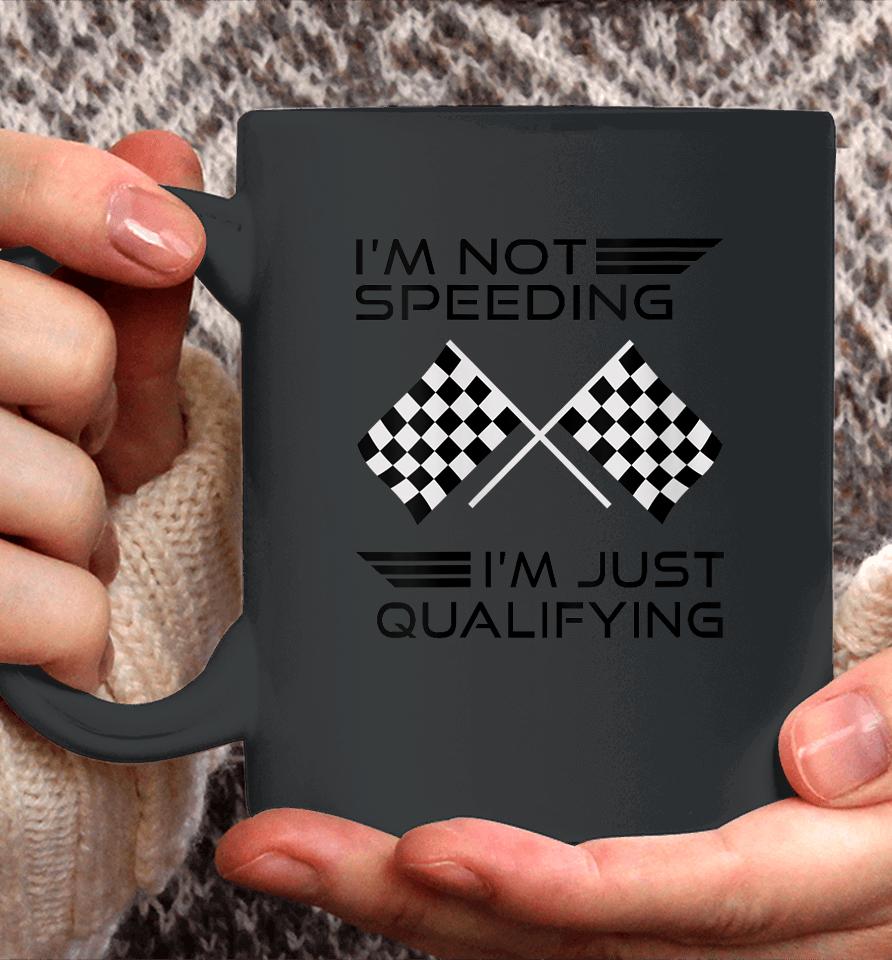 I'm Not Speeding I'm Just Qualifying Car Racing Girls Mom Coffee Mug