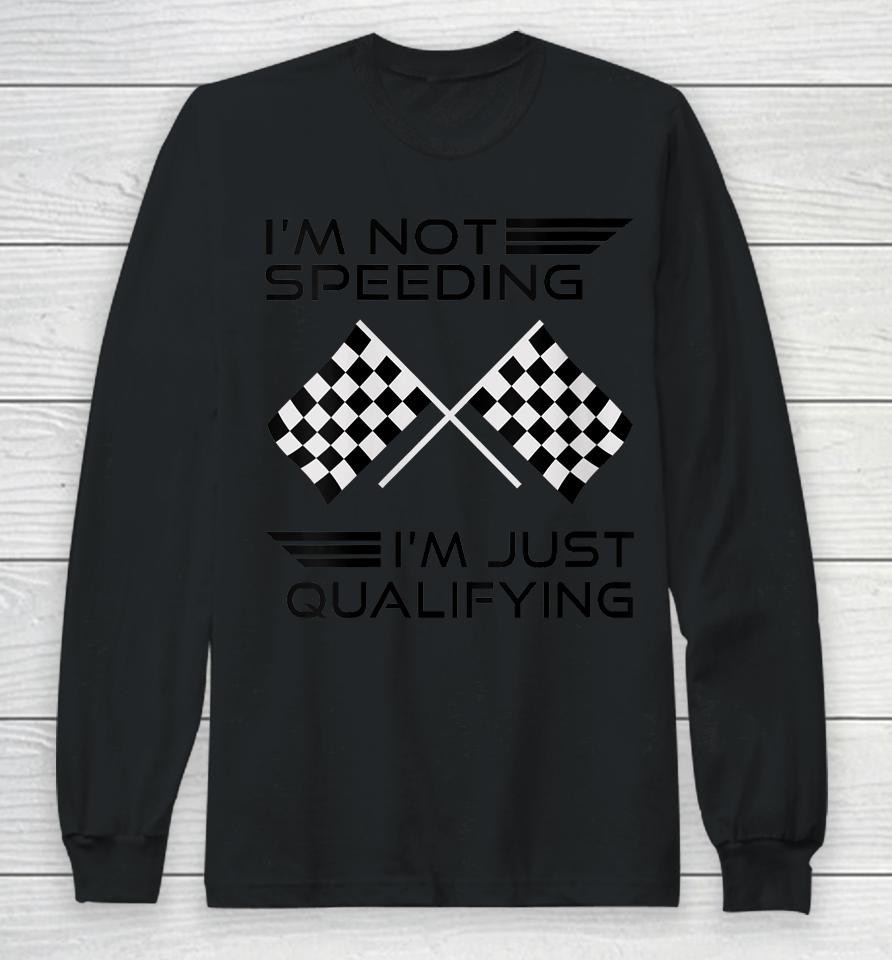 I'm Not Speeding I'm Just Qualifying Car Racing Girls Mom Long Sleeve T-Shirt