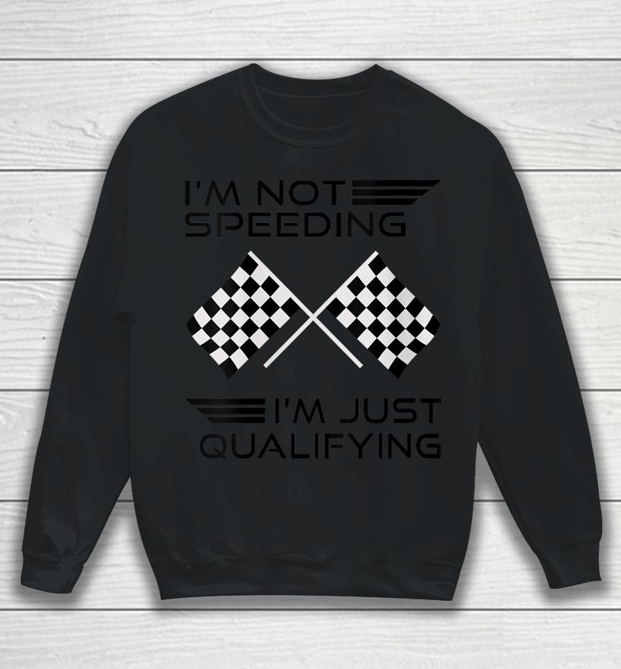 I'm Not Speeding I'm Just Qualifying Car Racing Girls Mom Sweatshirt