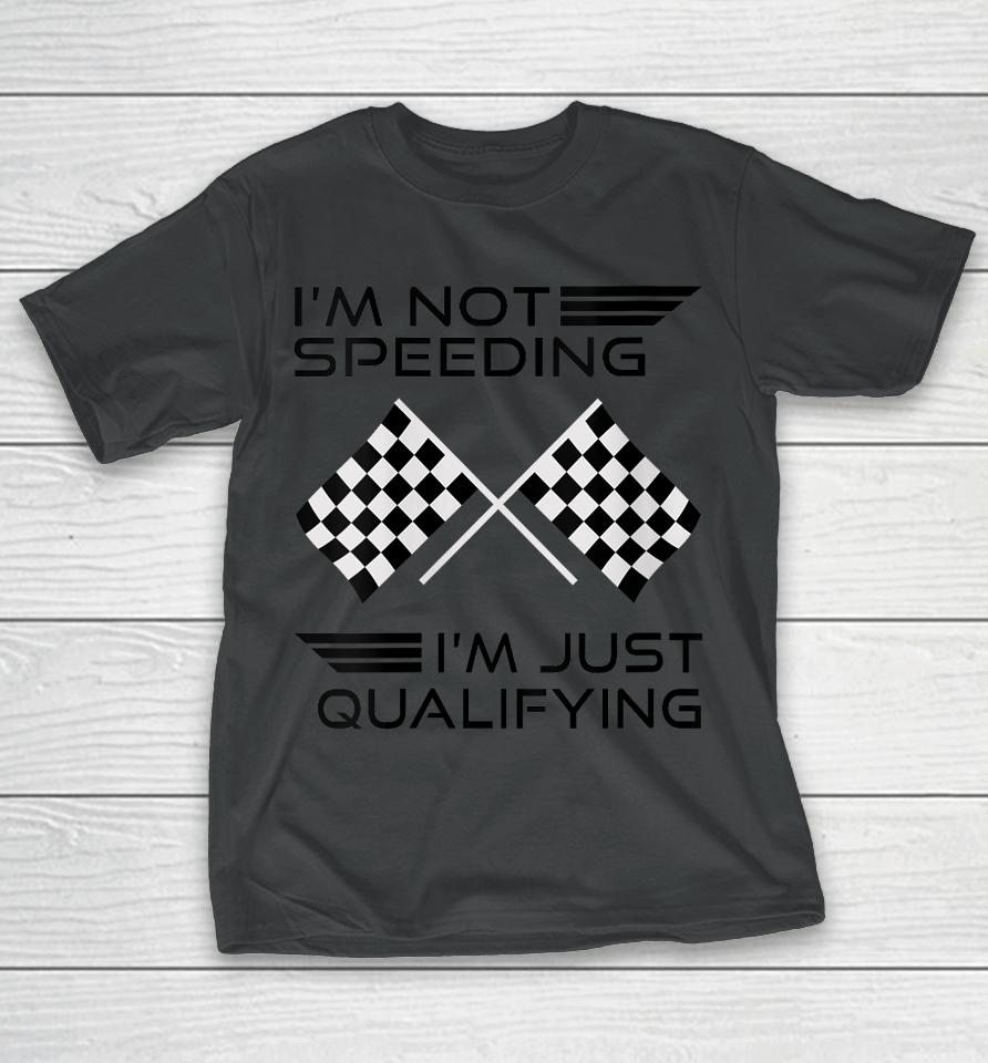 I'm Not Speeding I'm Just Qualifying Car Racing Girls Mom T-Shirt