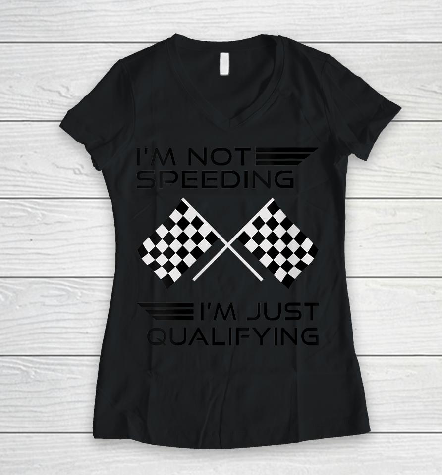 I'm Not Speeding I'm Just Qualifying Car Racing Girls Mom Women V-Neck T-Shirt