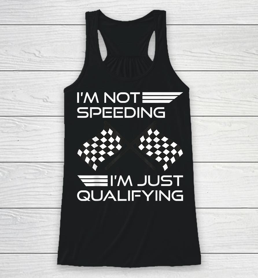 I'm Not Speeding I'm Just Qualifying Driver Racerback Tank