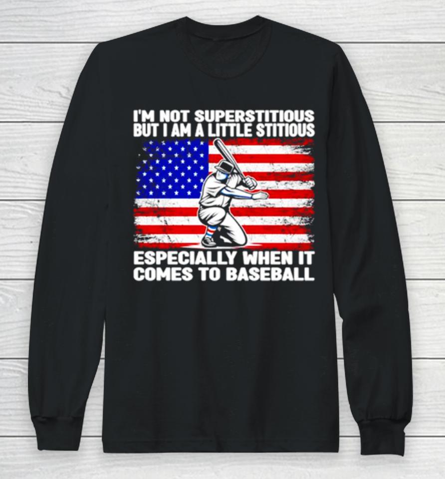 I’m Not Superstitious But I Am A Little Stitious Especially When It Comes To Baseball Long Sleeve T-Shirt