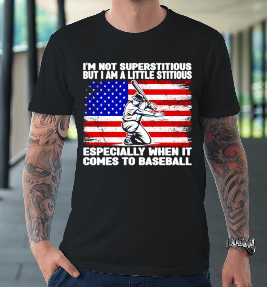 I’m Not Superstitious But I Am A Little Stitious Especially When It Comes To Baseball Premium T-Shirt
