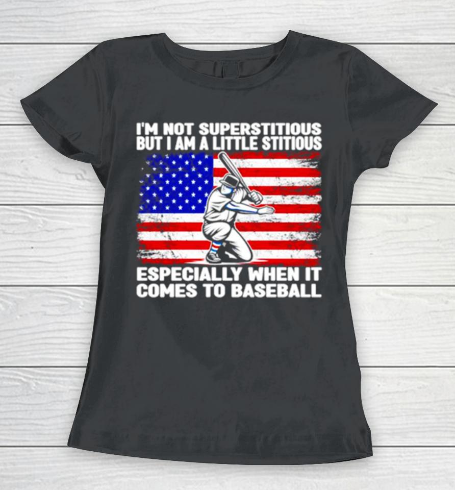 I’m Not Superstitious But I Am A Little Stitious Especially When It Comes To Baseball Women T-Shirt
