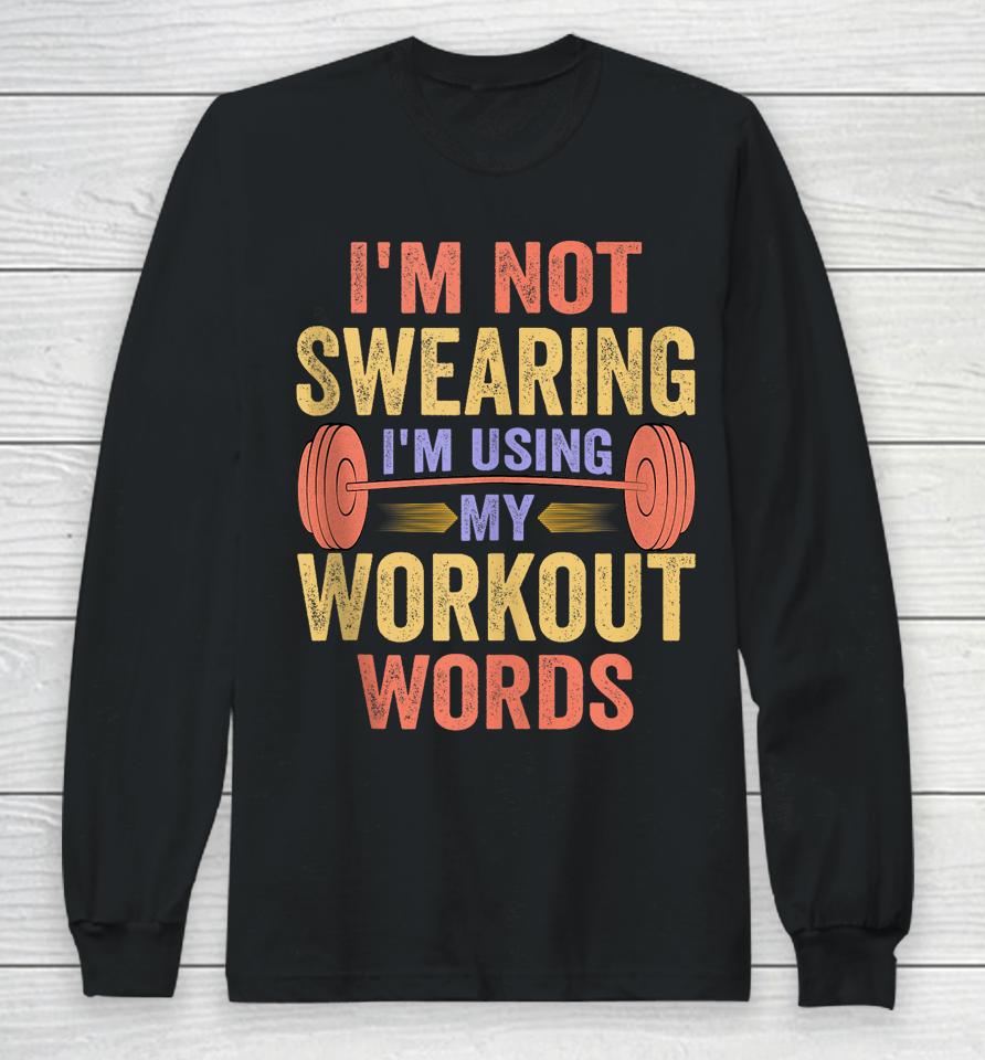 I'm Not Swearing I'm Using My Workout Words Long Sleeve T-Shirt
