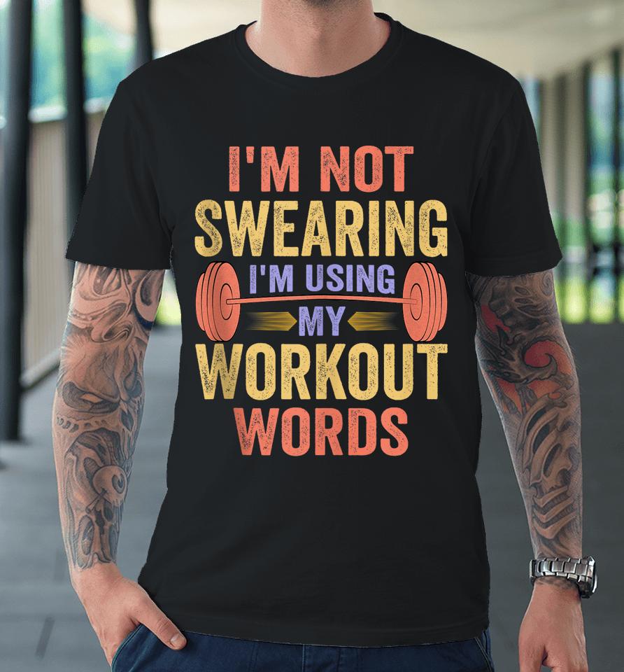 I'm Not Swearing I'm Using My Workout Words Premium T-Shirt