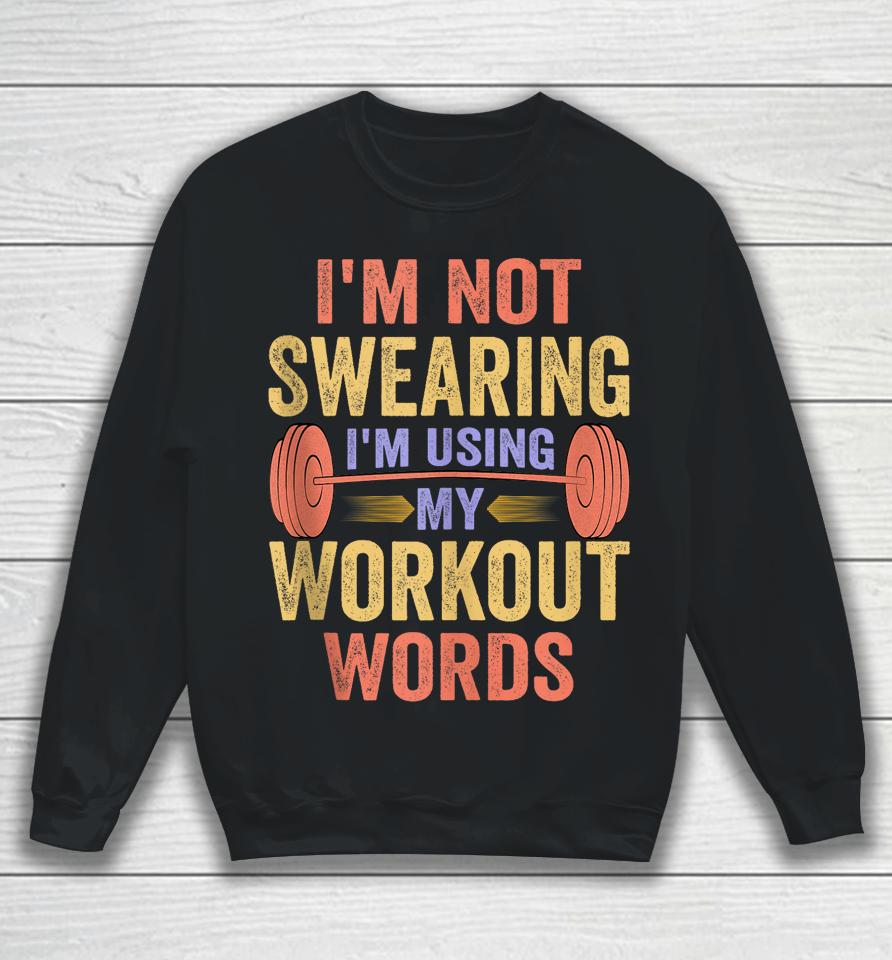 I'm Not Swearing I'm Using My Workout Words Sweatshirt
