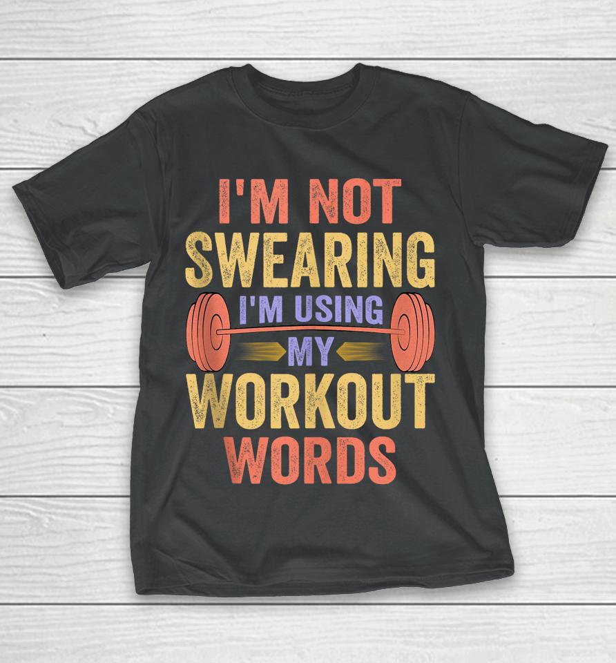I'm Not Swearing I'm Using My Workout Words T-Shirt