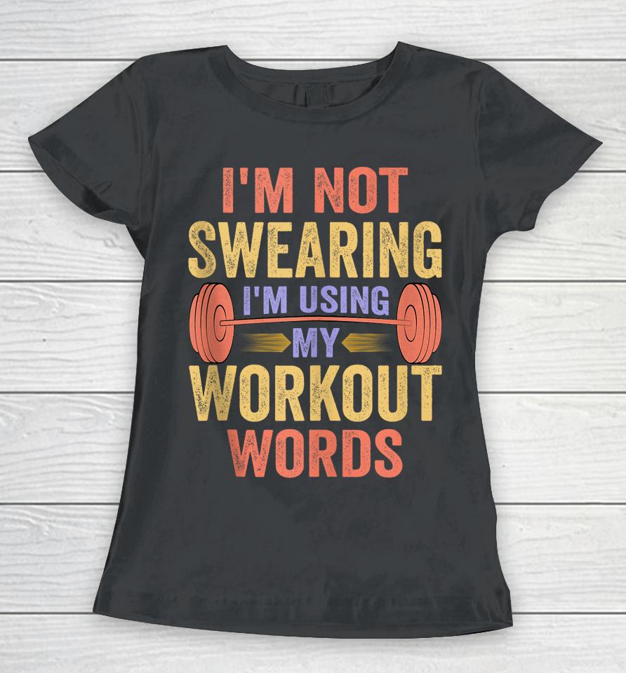 I'm Not Swearing I'm Using My Workout Words Women T-Shirt