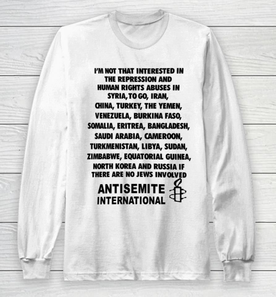 I'm Not That Interested In The Repression And Human Rights Abuses Long Sleeve T-Shirt