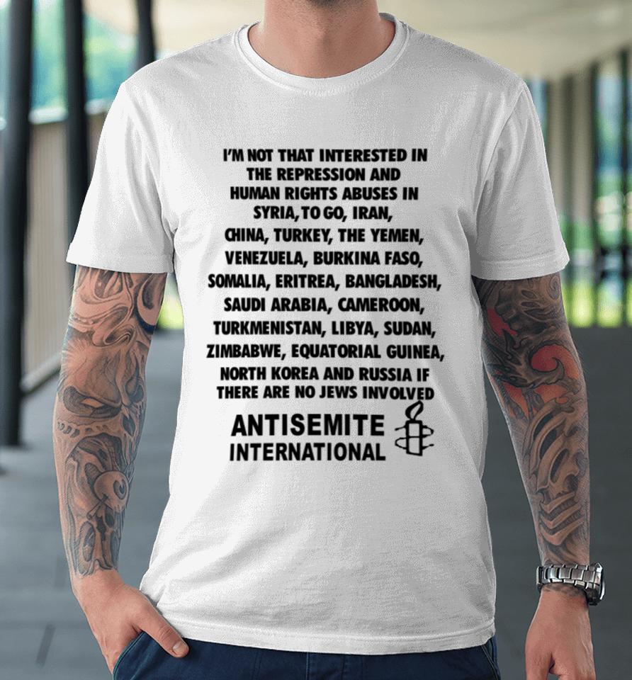 I'm Not That Interested In The Repression And Human Rights Abuses Premium T-Shirt