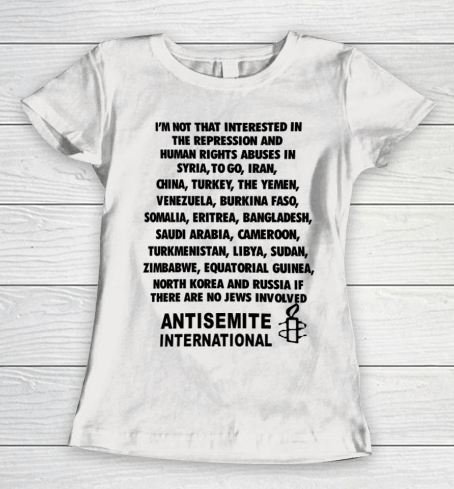 I'm Not That Interested In The Repression And Human Rights Abuses Women T-Shirt