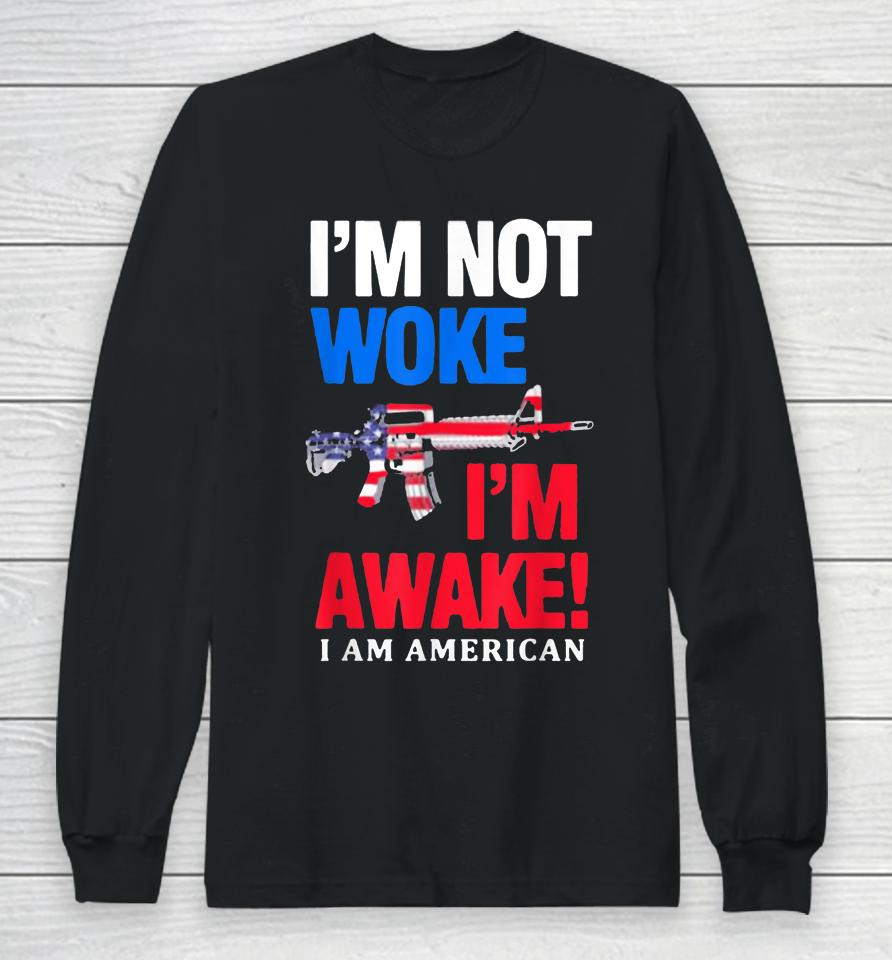 I’m Not Woke I’m Awake I Am American Flag Long Sleeve T-Shirt