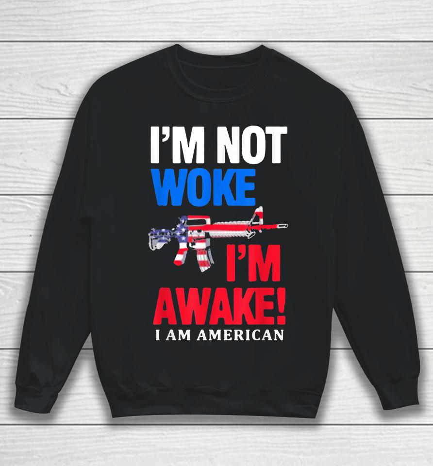 I’m Not Woke I’m Awake I Am American Flag Sweatshirt