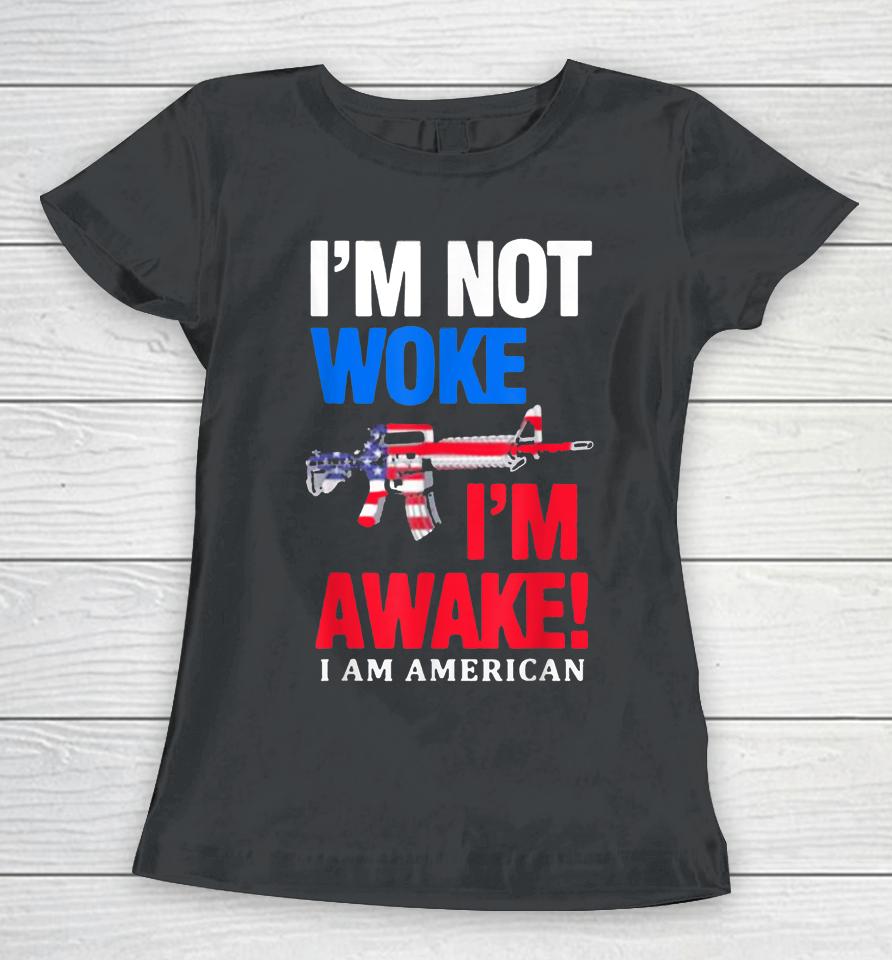 I’m Not Woke I’m Awake I Am American Flag Women T-Shirt