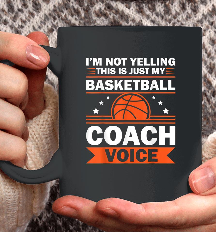 I'm Not Yelling This Is Just My Basketball Coach Voice Coffee Mug