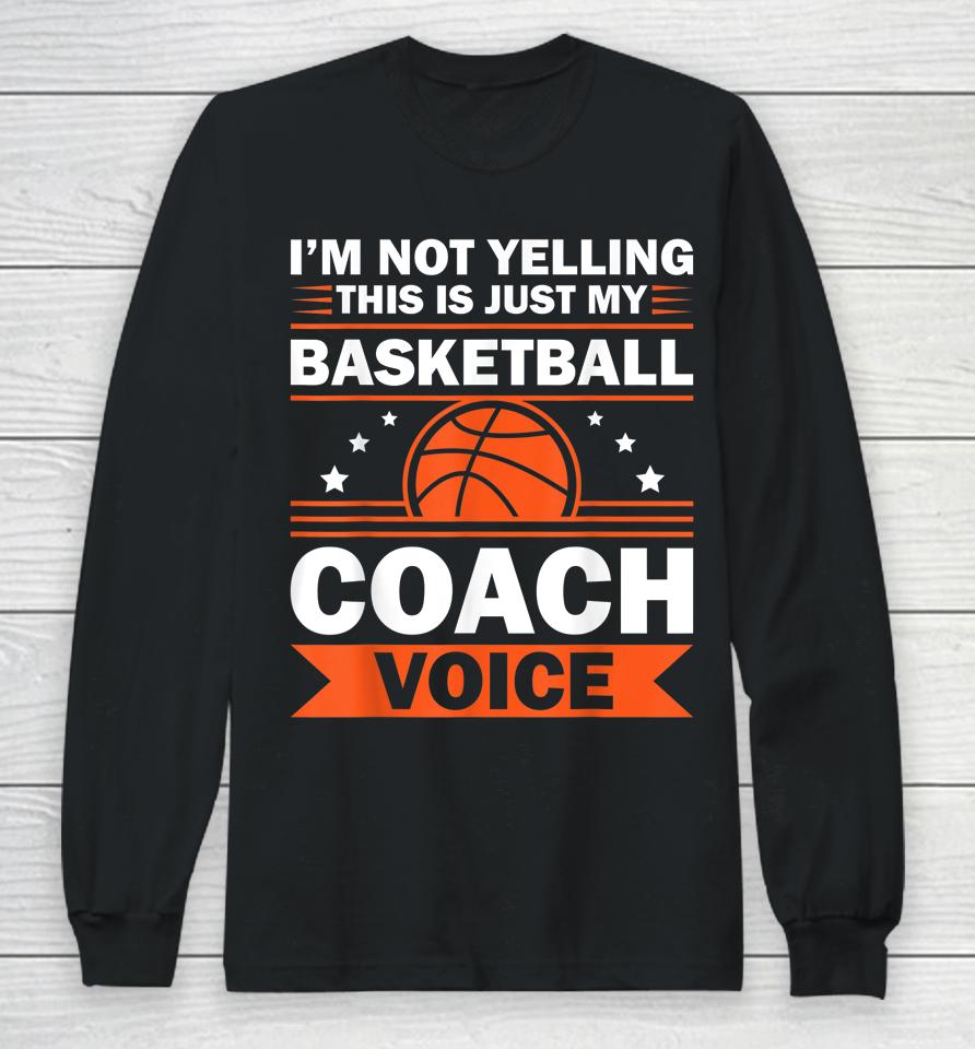 I'm Not Yelling This Is Just My Basketball Coach Voice Long Sleeve T-Shirt