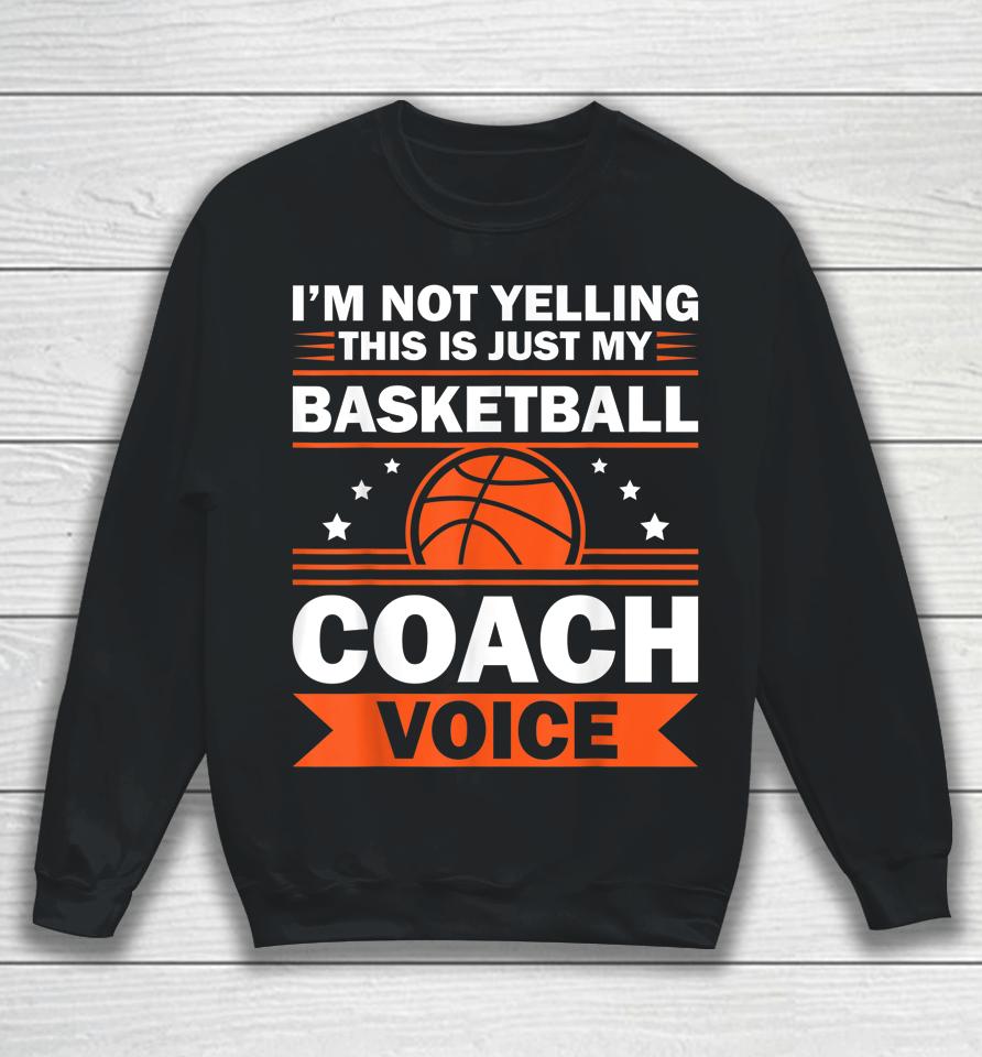 I'm Not Yelling This Is Just My Basketball Coach Voice Sweatshirt