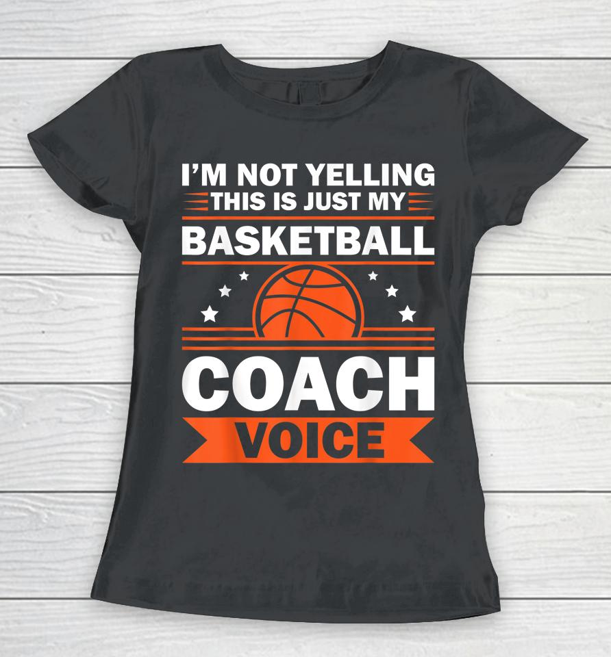 I'm Not Yelling This Is Just My Basketball Coach Voice Women T-Shirt