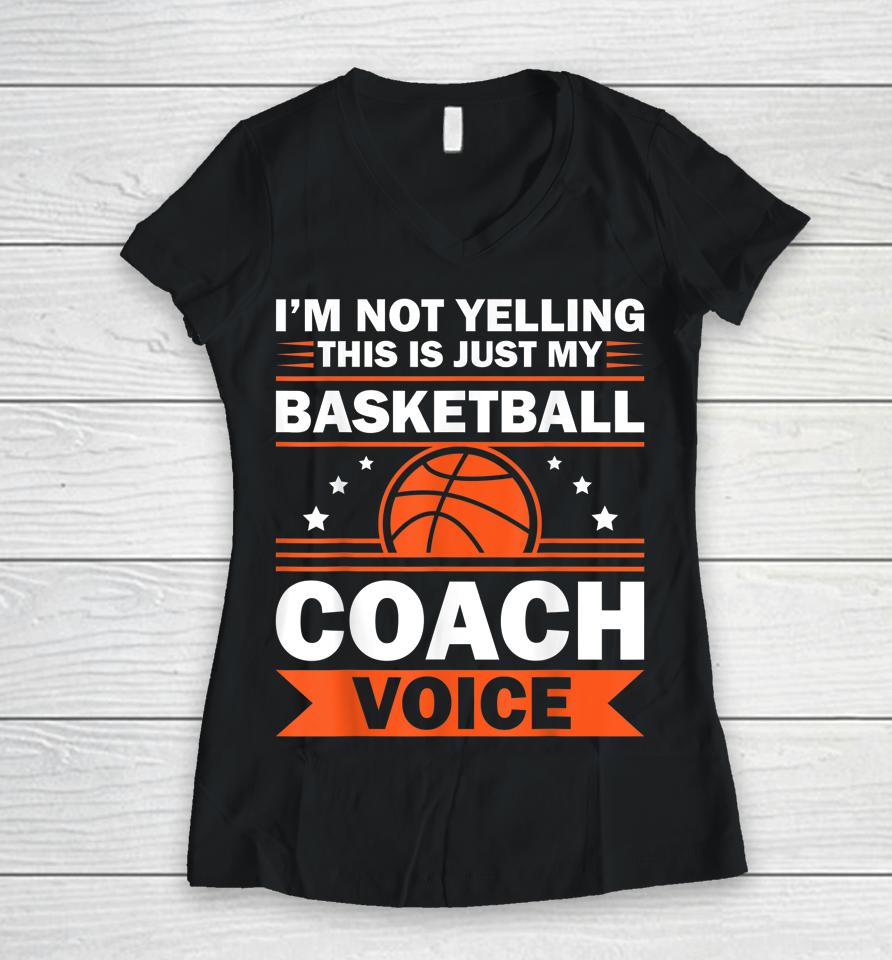 I'm Not Yelling This Is Just My Basketball Coach Voice Women V-Neck T-Shirt