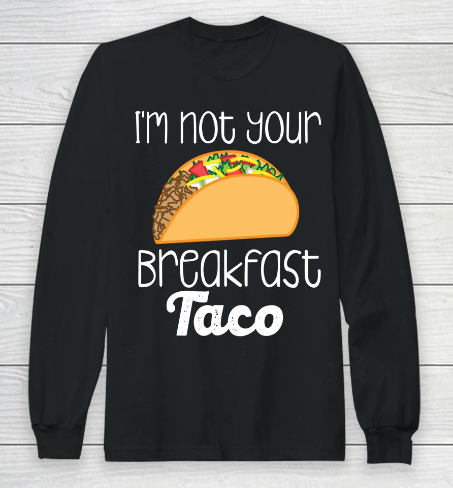 I'm Not Your Breakfast Taco Biden Hispanic Latina Jill Tee Long Sleeve T-Shirt