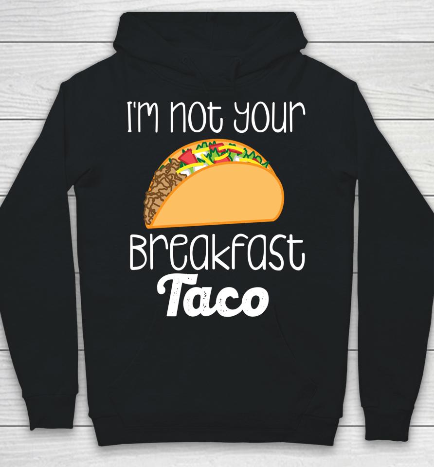 I'm Not Your Breakfast Taco Biden Hispanic Latina Jill Tee Hoodie