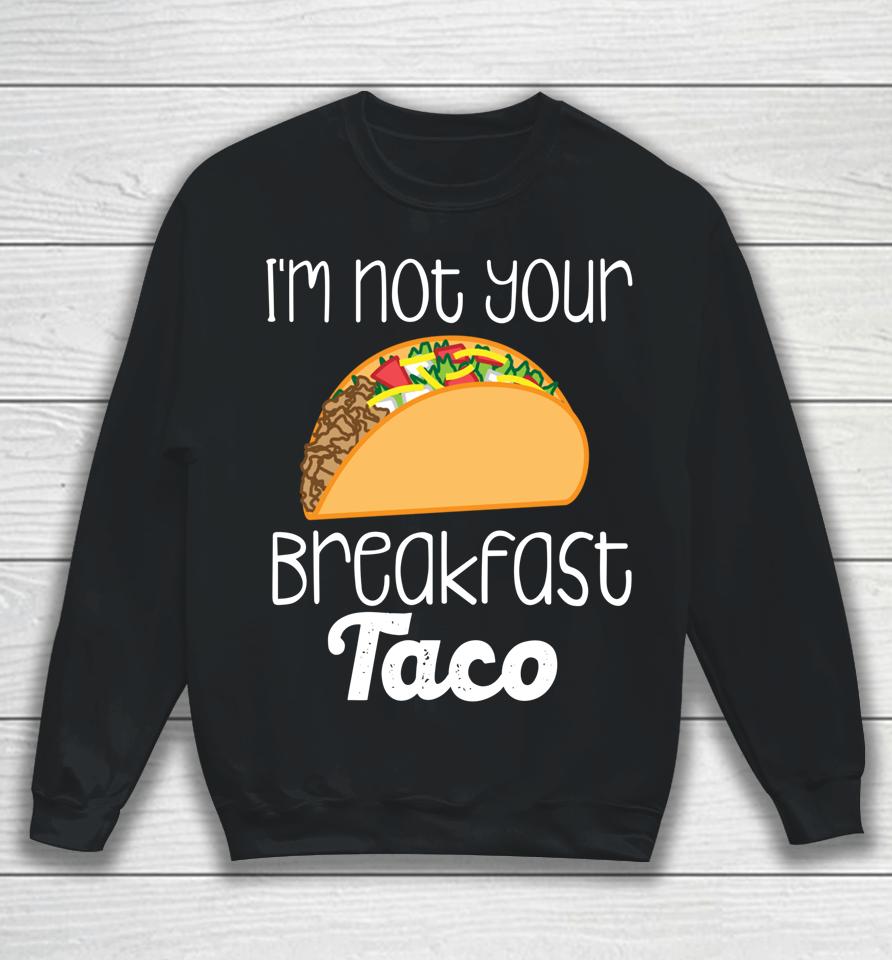 I'm Not Your Breakfast Taco Biden Hispanic Latina Jill Tee Sweatshirt