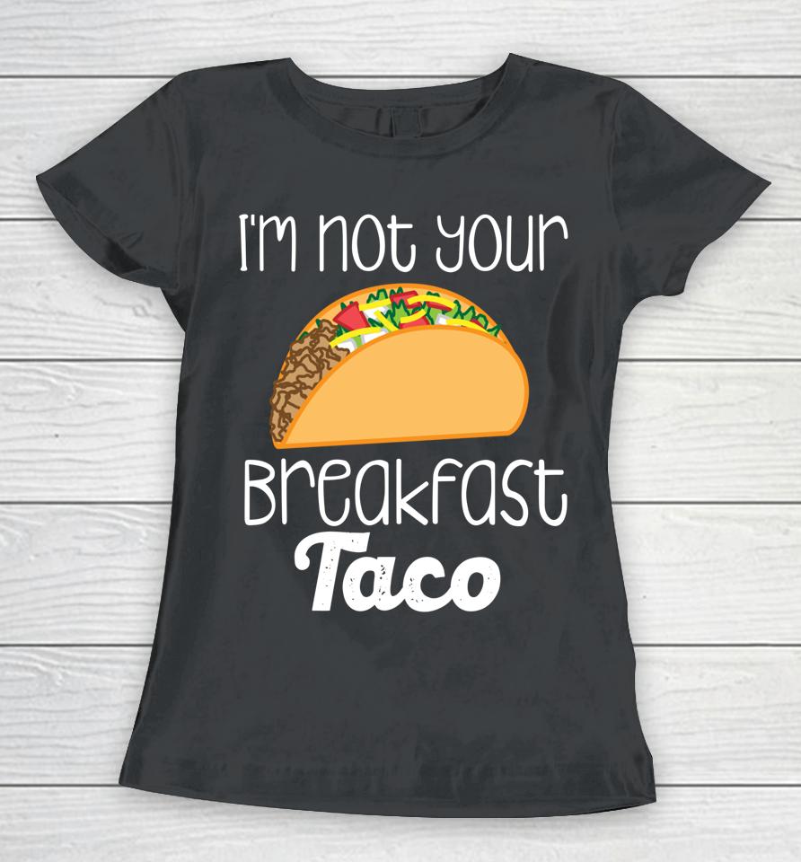 I'm Not Your Breakfast Taco Biden Hispanic Latina Jill Tee Women T-Shirt